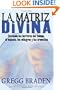La Matriz Divina: Cruzando las barreras del tiempo, el espacio, los milagros y las creencias (Spanish Edition)