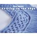 Knitting on the Edge: Ribs*Ruffles*Lace*Fringes*Flora*Points & Picots - The Essential Collection of 350 Decorative Borders