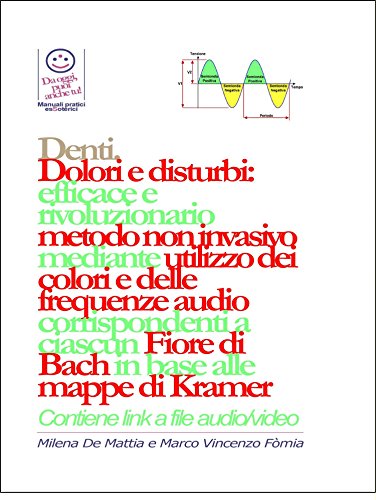 Denti - Dolori e disturbi: rivoluzionario ed efficace metodo non invasivo mediante l'utilizzo dei colori e delle frequenze corrispondenti a ciascun Fiore ... base alle mappe di Kramer. (Italian Edition)