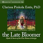 The Late Bloomer: Myths and Stories of the Wise Woman Archetype | [Clarissa Pinkola Estés]