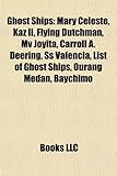 Ghost Ships: Mary Celeste, Kaz II, Flying Dutchman, Mv Joyita, Carroll A. Deering, SS Valencia, List of Ghost Ships, Ourang Medan,-