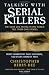 Talking with Serial Killers: The Most Evil People in the World Tell Their Own Stories