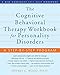 The Cognitive Behavioral Therapy Workbook for Personality Disorders: A Step-by-Step Program