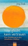 Produkt-Bild: Wer glaubt, kann vertrauen: Eine Einf&uuml;hrung in den christlichen Glauben