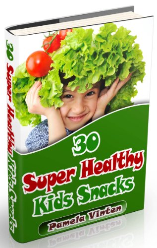30 Super Healthy Kids Snacks (Super Healthy Meals Book 5)