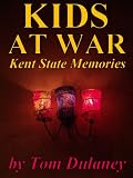 Kids At War: Reflections on Kent State, Viet Nam, And The Young at War