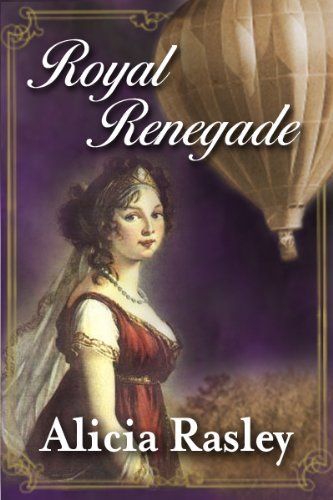 Royal Renegade, a Traditional Regency Romance Novel (Regency Escapades) by Alicia Rasley