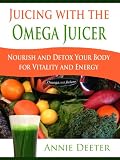 Juicing with the Omega Juicer - Nourish and Detox Your Body for Vitality and Energy