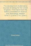 The development of alternative sources of energy for the United Kingdom : third report from the Select Committee on Science and Technology, session 1976-77. Vol.1, Report and minutes of proceedings