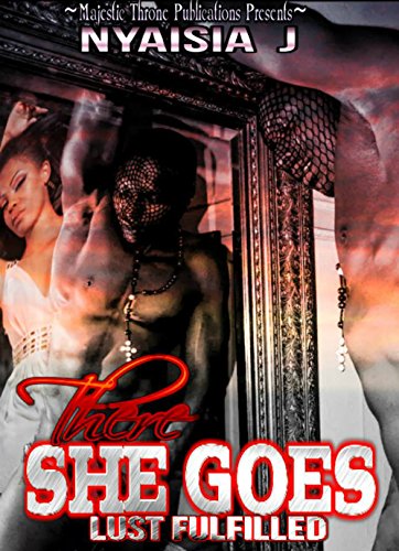There She Goes: Lust Fulfilled, by Nyaisia J There She Goes: Lust Fulfilled, by Nyaisia J