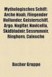 Mythologisches Schiff: Arche Noah, Fliegender Hollander, Geisterschiff, Argo, Naglfar, Navicella, Skidbladnir, Sessrumnir, Caleuche, Ringhorn