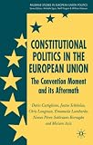 Constitutional Politics in the European Union: The Convention Moment and its Aftermath (Palgrave Studies in European Union Poltics) Justus Schonlau, Emanuela Lombardo, Miriam Aziz, Dario Castiglione, Chris Longman, Nieves Perez-Solorzano