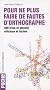 Pour ne plus faire de fautes d'orthographe : 300 trucs et astuces efficaces et faciles