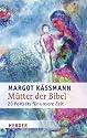Mütter der Bibel: 20 Porträts für unsere Zeit