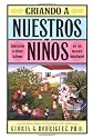 Criando a Nuestros Ninos: Educando a Ninos Latinos en un Mundo Bicultural