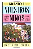 Criando a Nuestros Ninos (Raising Nuestros Ninos): Educando a Ninos Latinos en un Mundo Bicultural (Bringing Up Latino Children in a Bicultural World) (Spanish Edition)