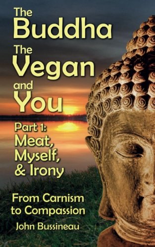 The Buddha, The Vegan, and You: Part1: Meat, Myself and Irony (Volume 1)