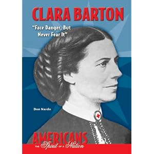 Clara Barton: Face Danger, But Never Fear It (Americans the Spirit of... by Don Nardo