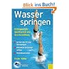 Wasserspringen: Ein Trainingsbuch f�r Anf�nger und Fortgeschrittene. Lernen der Prinzipbewegungen. Effektiver Leistungsaufbau. Technikvarianten