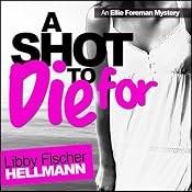 A Shot to Die For: An Ellie Foreman Mystery, Book 4 | [Libby Fischer Hellmann]