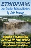 The Ethiopian Adventures of John Trevelyn Part II (Market Manager -Africa in the 1960's)