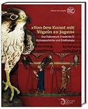 &raquo;Von der Kunst mit V&ouml;geln zu jagen&laquo;: Das Falkenbuch Friedrichs II - Kulturgeschichte und Ornithologie - Mamoun Fansa