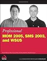 Professional MOM 2005, SMS 2003, and WSUS