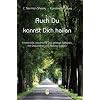 Auch Du kannst heilen: Emotionale, psychische und geistige Faktoren, die Gesundheit und Heilung f�rdern