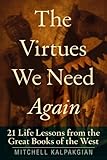 The Virtues We Need Again: 21 Life Lessons from the Great Books of the West