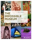 The impossible museum : the best art you'll never see