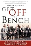 Get Off The Bench: Unleashing The Power of Strategic Networking Through Relationships