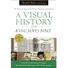 Visual History of the King James Bible, A: The Dramatic Story of the World's Best-Known Translation