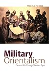 Military Orientalism: Eastern War Through Western Eyes (Columbia/Hurst)