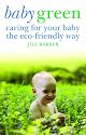 Baby Green: Caring for Your Baby the Eco-friendly Way