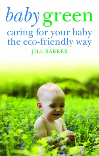 Baby Green: Caring for Your Baby the Eco-friendly Way