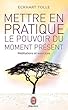 Mettre en pratique le pouvoir du moment pr�sent : Enseignements essentiels, m�ditations et exercices pour jouir d'une vie lib�r�e