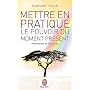 Mettre en pratique le pouvoir du moment pr�sent : &hellip de Eckhart Tolle