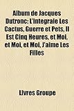Album de Jacques Dutronc: L'Intgrale Les Cactus, Guerre Et Pets, Il Est Cinq Heures, Et Moi, Et Moi, Et Moi, J'Aime Les Filles-