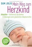 Mein Weg zum Herzkind: Adoption - leichter als Sie denken - Erfahrungen einer gl&uuml;cklichen Adoptivmutter - Sam Jolig