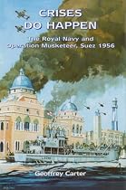 Crises Do Happen: The Royal Navy and Operation Musketeer, Suez 1956