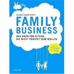Family Business. Das Buch f�r Eltern, die nicht perfekt sein wollen.