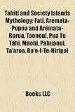 Tahiti and Society Islands Mythology: Fati, Aremata-Popoa and Aremata-Rorua, Taonoui, Pua Tu Tahi, Maohi, Pahuanui, Ta'aroa, Ro'o-I-Te-Hiripoi-