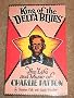 King of the Delta Blues: Life and Music of Charlie Patton