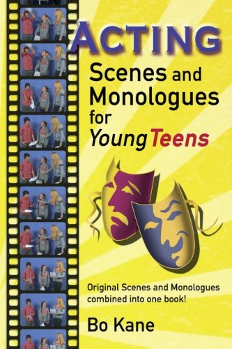 Acting Scenes And Monologues For Young Teens: Original Scenes and Monologues Combined Into One Book, by Bo Kane