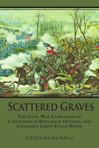 Scattered Graves: The Civil War Campaigns of Confederate Brigadier General and Cherokee Chief Stand Watie