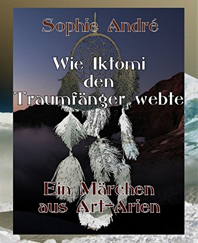 Wie Iktomi den Traumfänger webte: Ein Märchen aus Art-Arien (German Edition)