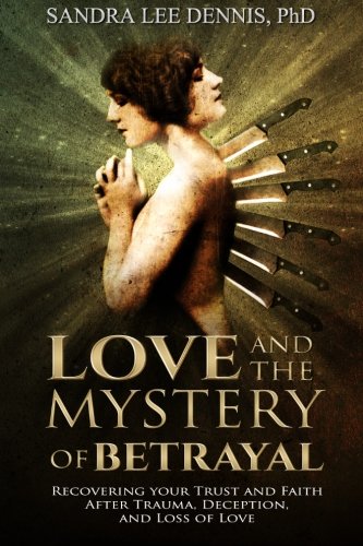 Love and the Mystery of Betrayal: Recovering Your Trust and Faith  after Trauma, Deception, and  Loss of Love