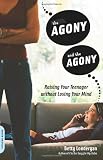 The Agony and the Agony: Raising Your Teenager without Losing Your Mind