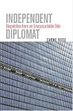 Independent Diplomat: Dispatches from an Unaccountable Elite (Crises in World Politics)