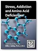 Stress, Addiction and Amino Acid Deficiencies - Health Educator Report #13